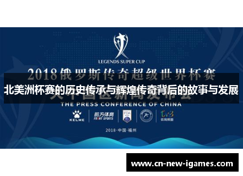 北美洲杯赛的历史传承与辉煌传奇背后的故事与发展