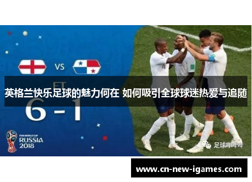 英格兰快乐足球的魅力何在 如何吸引全球球迷热爱与追随