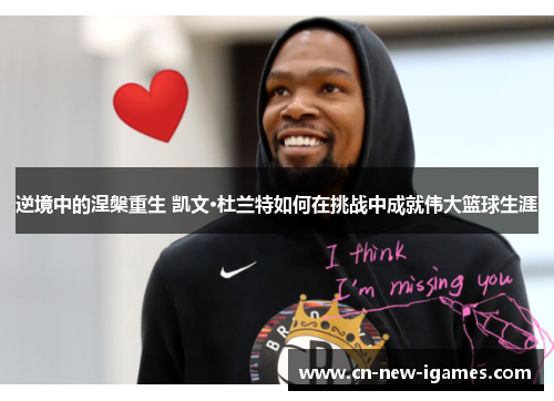 逆境中的涅槃重生 凯文·杜兰特如何在挑战中成就伟大篮球生涯 逆境中的涅槃重生 凯文·杜兰特如何在挑战中成就伟大篮球生涯