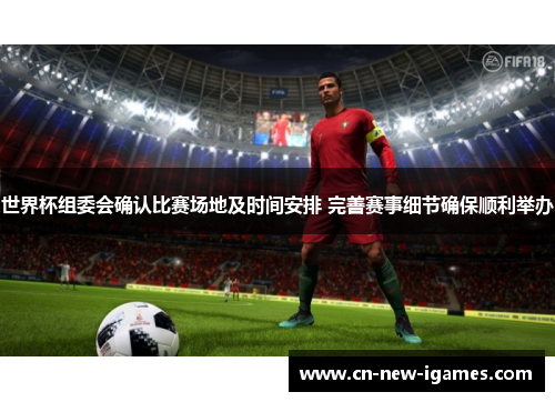 世界杯组委会确认比赛场地及时间安排 完善赛事细节确保顺利举办