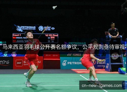 马来西亚羽毛球公开赛名额争议，公平规则亟待审视